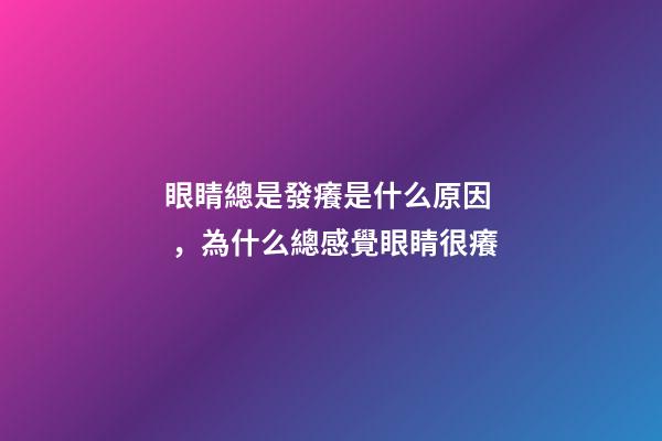 眼睛總是發癢是什么原因，為什么總感覺眼睛很癢-第1張-觀點-玄機派